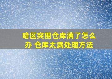 暗区突围仓库满了怎么办 仓库太满处理方法